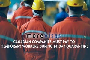 Canadian Companies Must Pay to Temporary Workers during 14-day Quarantine