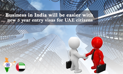 Business in India will be Easier with new 5 year Entry Visas for UAE Citizens