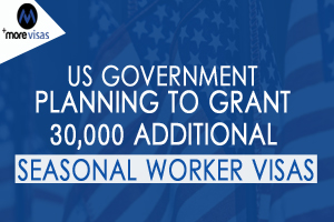 US Government Planning To Grant 30,000 Additional Seasonal Worker Visas